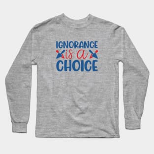 Ignorance is a choice Long Sleeve T-Shirt